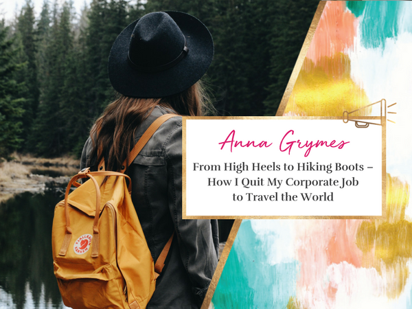 From High Heels to Hiking Boots – How I Quit My Corporate Job to Travel the World