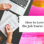 How to Love the Job You’re In