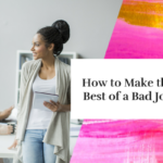 How to Make the Best of a Bad Job