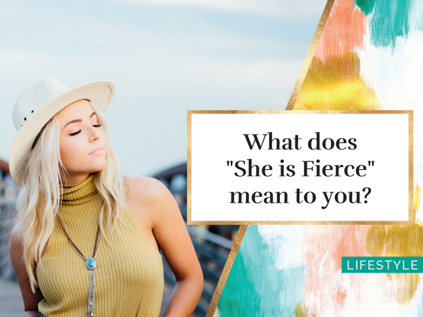 What does "She is Fierce" mean to you?
