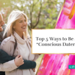 Top 5 Ways to Be a “Conscious Dater”