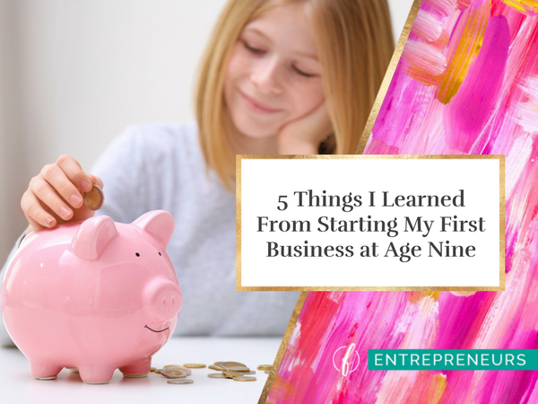 5 Things I Learned From Starting My First Business at Age Nine