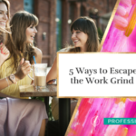 5 Ways to Escape the Work Grind