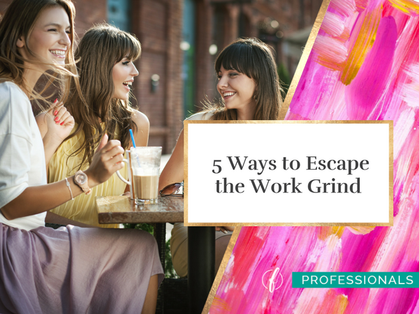 5 Ways to Escape the Work Grind