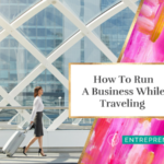 How To Run A Business While Traveling