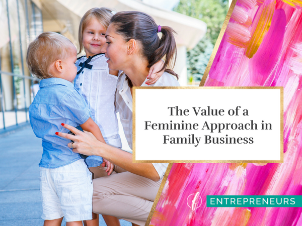 The Value of a Feminine Approach in Family Business
