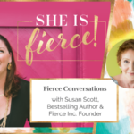 #4: Fierce Conversations with Susan Scott, Bestselling Author & Fierce Inc. Founder