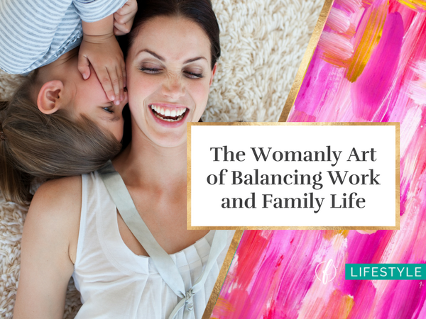 The Womanly Art of Balancing Work and Family Life