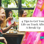 4 Tips to Get Your Life on Track After A Break Up