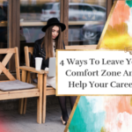 Four Ways To Leave Your Comfort Zone And Help Your Career