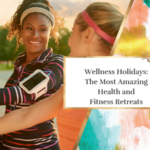 Wellness Holidays: The Most Amazing Health and Fitness Retreats