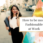 How to be more Fashionable at Work