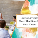 How to Navigate a Move That Benefits Your Career