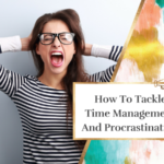 How To Tackle Time Management And Procrastination