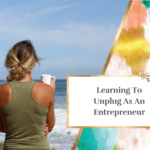 Learning To Unplug As An Entrepreneur