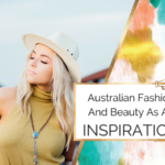 Australian Fashion And Beauty As An Inspiration