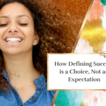 How Defining Success is a Choice, Not an Expectation