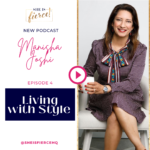 #27: Living with Style with Manisha Joshi, Entrepreneur & Designer