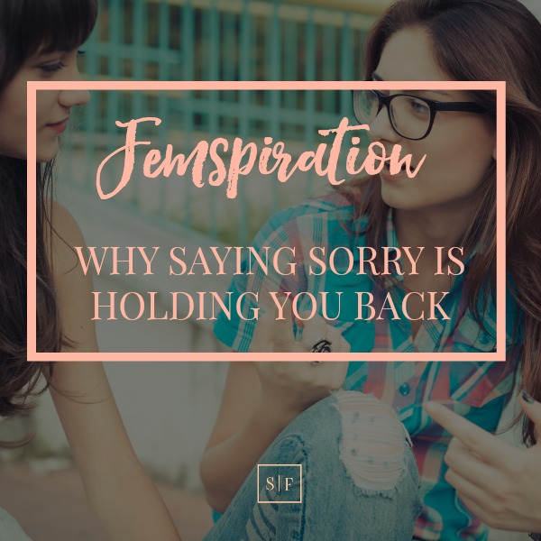 Why Saying Sorry Is Holding You Back
