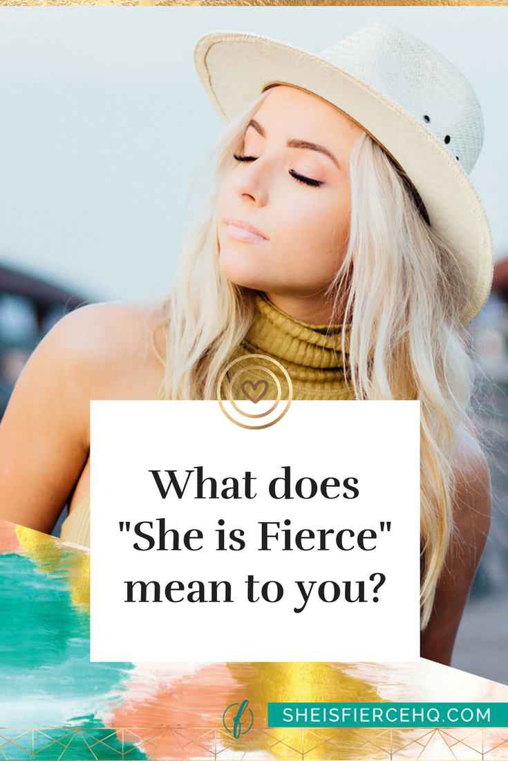 What does "She is Fierce" mean to you?