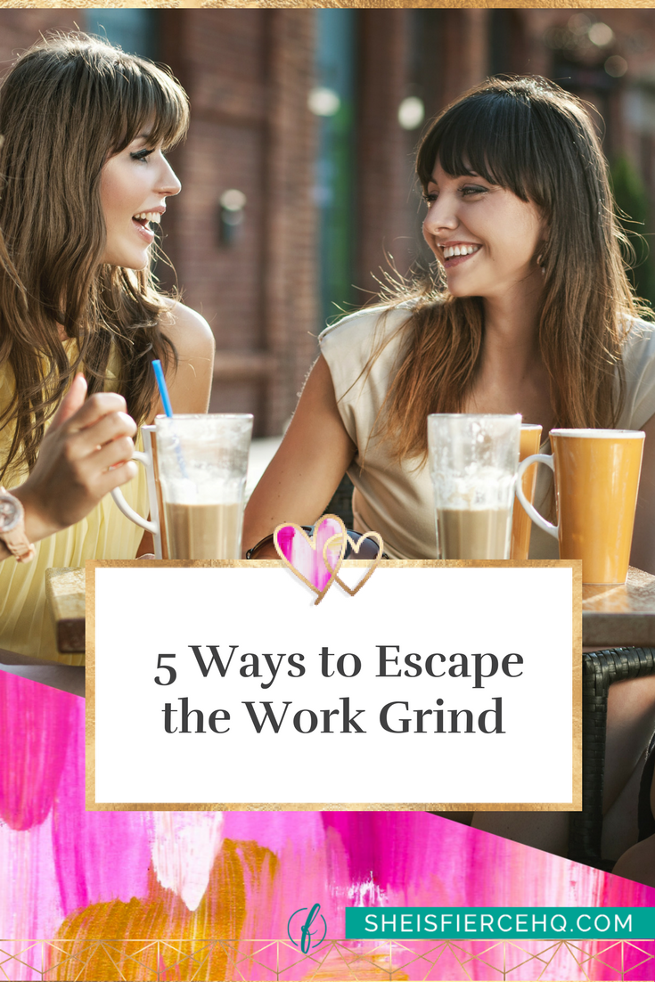  5 Ways to Escape the Work Grind